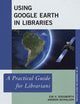 Book cover of: Using Google Earth in Libraries. By: Eva Dodsworth