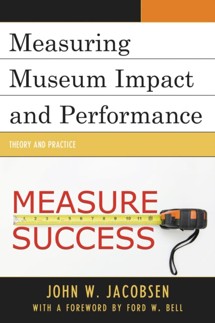Book cover of: Measuring Museum Impact and Performance. By: John W. Jacobsen