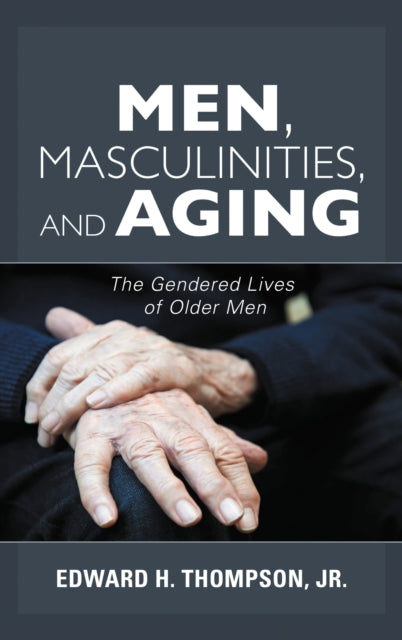 Book cover of: Men, Masculinities, and Aging. By: Edward H. Thompson  Jr.
