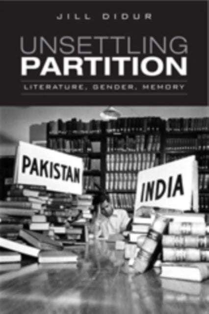 Book cover of: Unsettling Partition. By: Jill Didur