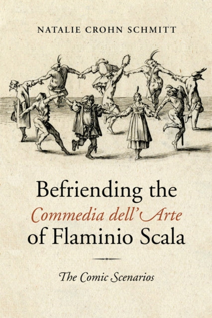 Book cover of: Befriending the Commedia Dell'Arte of Flaminio Scala. By: Natalie Crohn Schmitt