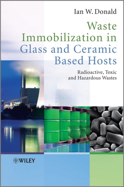 Book cover of: Waste Immobilization in Glass and Ceramic Based Hosts. By: Ian W. Donald