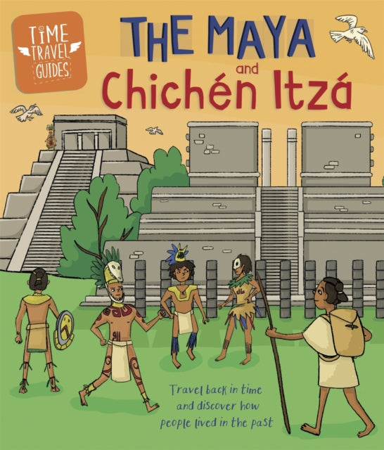 Time Travel Guides: The Maya and Chichen Itza 9781445157290 Ben Hubbard