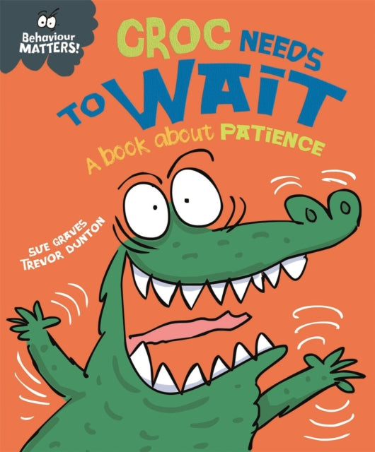 Book cover of: Behaviour Matters: Croc Needs to Wait - A book about patience. By: Sue Graves