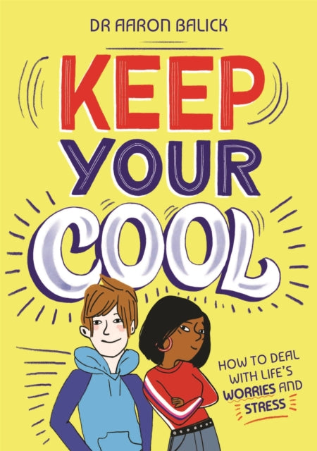 Book cover of: Keep Your Cool: How to Deal with Life's Worries and Stress. By: Aaron Balick ()