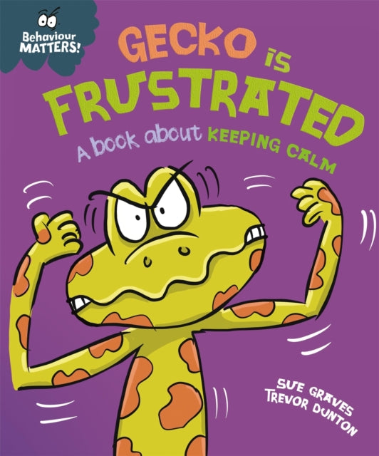Book cover of: Behaviour Matters: Gecko is Frustrated - A book about keeping calm. By: Sue Graves