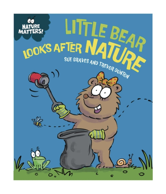 Nature Matters: Little Bear Looks After Nature 9781445186733 Sue Graves