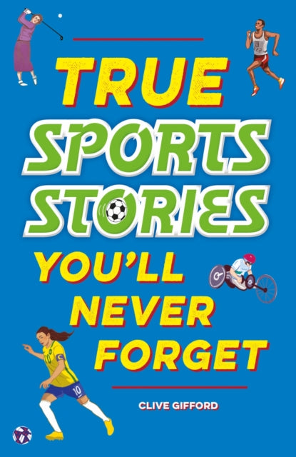 Book cover of: True Stories You'll Never Forget: True Sports Stories. By: Clive Gifford