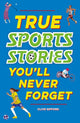Book cover of: True Stories You'll Never Forget: True Sports Stories. By: Clive Gifford