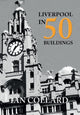 Book cover of: Liverpool in 50 Buildings. By: Ian Collard