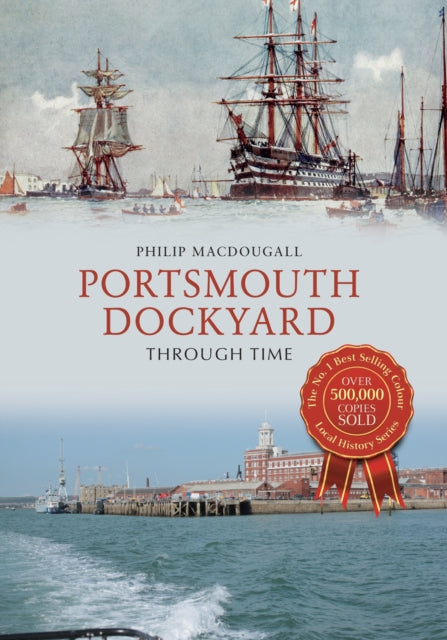 Book cover of: Portsmouth Dockyard Through Time. By: Philip MacDougall