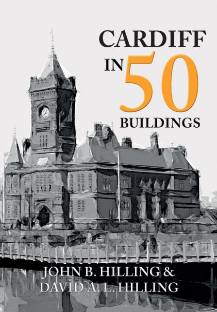 Book cover of: Cardiff in 50 Buildings. By: John Hilling