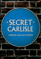 Book cover of: Secret Carlisle. By: Andrew Graham Stables