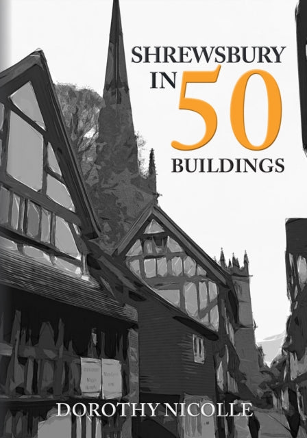 Book cover of: Shrewsbury in 50 Buildings. By: Dorothy Nicolle