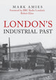 Book cover of: London's Industrial Past. By: Mark Amies