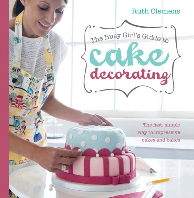 Book cover of: Busy Girls Guide to Cake Decorating