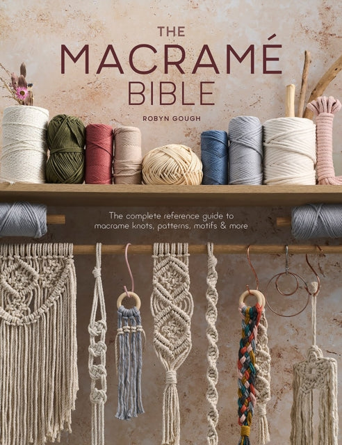 The Macrame Bible, The Complete Reference Guide to Macrame Knots, Patterns, Motifs and More 9781446309728 Robyn Gough