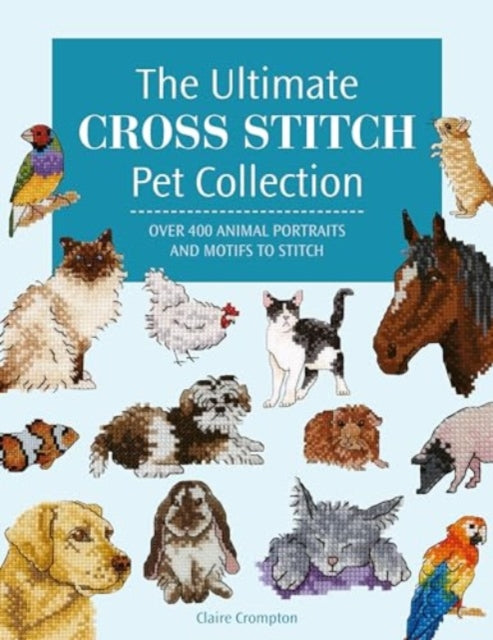 Book cover of: Ultimate Cross Stitch Pet Collection. By: Claire Crompton