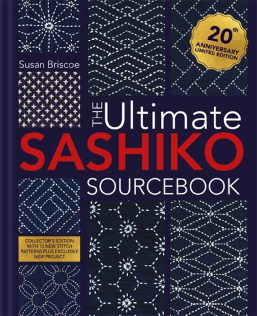 The Ultimate Sashiko Sourcebook 20th Anniversary Limited Edition, Collector'S Edition with 12 New Stitch Patterns Plus Exclusive New Project 9781446316122 Susan Briscoe