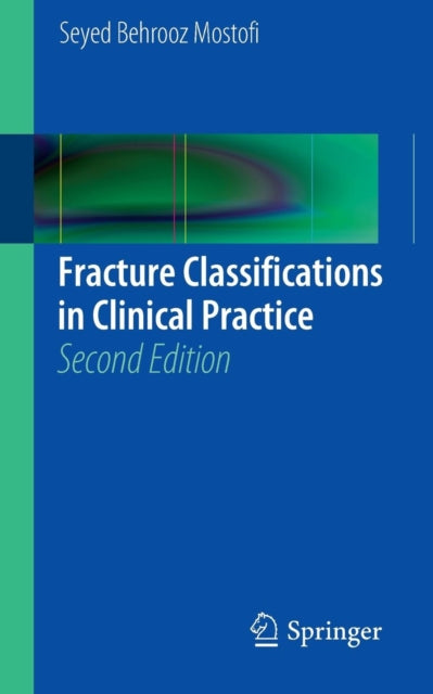 Book cover of: Fracture Classifications in Clinical Practice 2nd Edition. By: Seyed Behrooz Behrooz Mostofi