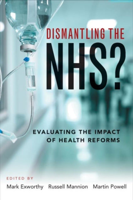 Book cover of: Dismantling the NHS?. By: Mark Exworthy