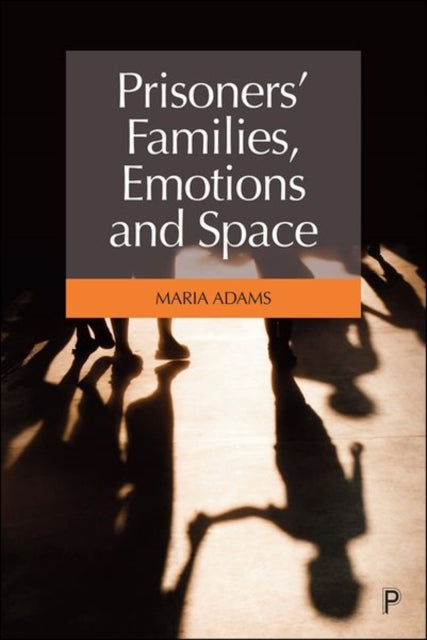 Book cover of: Prisoners' Families, Emotions and Space. By: Maria Adams
