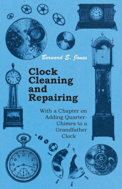 Book cover of: Clock Cleaning and Repairing - With a Chapter on Adding Quarter-Chimes to a Grandfather Clock
