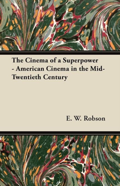 Book cover of: Cinema of a Superpower - American Cinema in the Mid-Twentieth Century. By: E. W. Robson