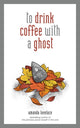 Book cover of: to drink coffee with a ghost. By: Amanda Lovelace