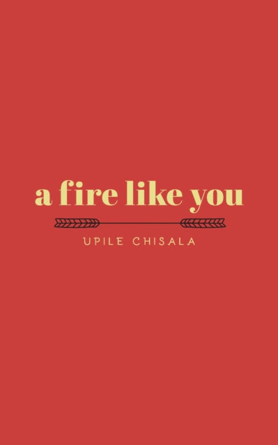 Book cover of: fire like you. By: Upile Chisala