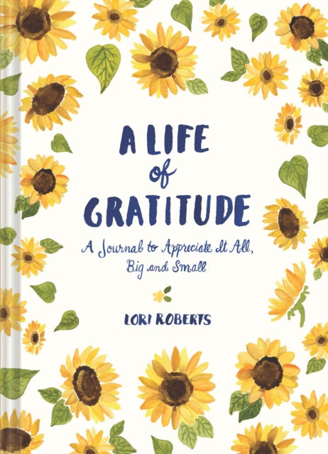 Book cover of: Life of Gratitude: A Journal to Appreciate It All – Big and Small. By: Lori Roberts