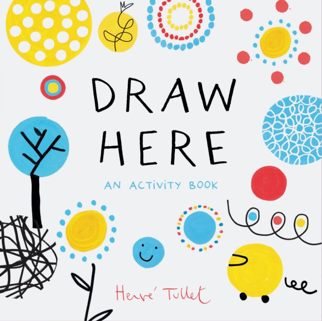 Book cover of: Draw Here. By: Hervé Tullet