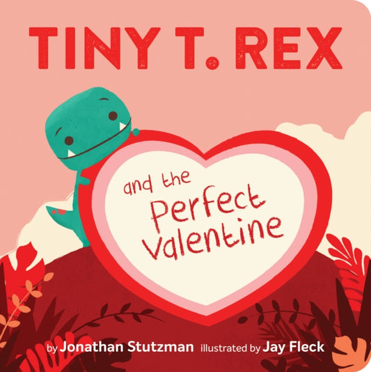 Book cover of: Tiny T. Rex and the Perfect Valentine. By: Jonathan Stutzman