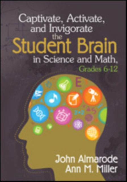 Book cover of: Captivate, Activate, and Invigorate the Student Brain in Science and Math, Grades 6-12. By: John T. Almarode