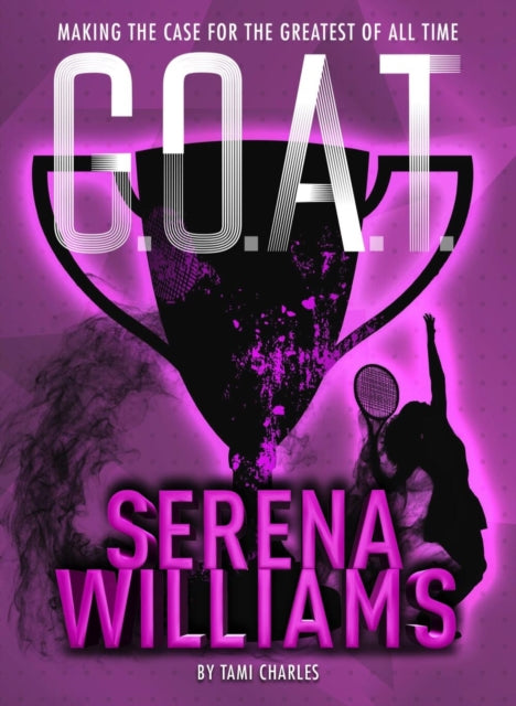 Book cover of: G.O.A.T. - Serena Williams. By: Tami Charles