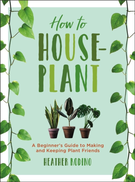 Book cover of: How to Houseplant. By: Heather Rodino