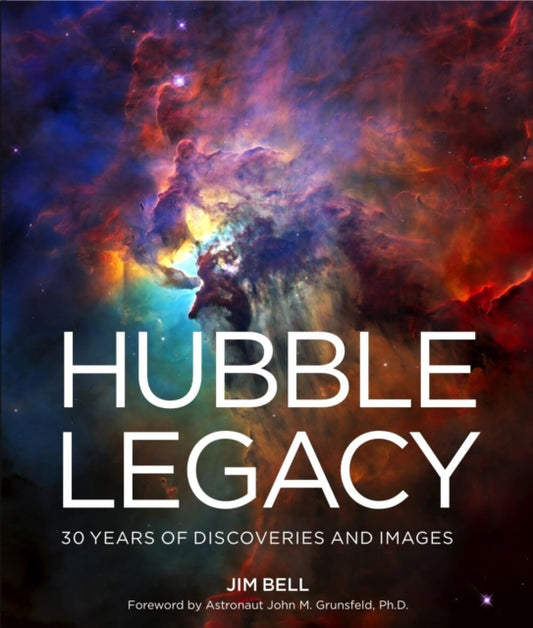 Hubble Legacy, 30 Years of Discoveries and Images 9781454936220 Jim Bell