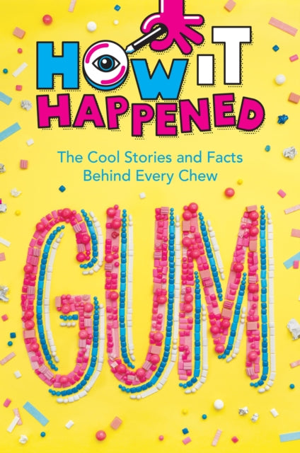How It Happened! Gum, The Cool Stories and Facts Behind Every Chew 9781454945130 Paige Towler