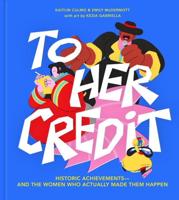 To Her Credit, Historic Achievements-and the Women Who Actually Made Them Happen 9781454946120 Kaitlin Culmo