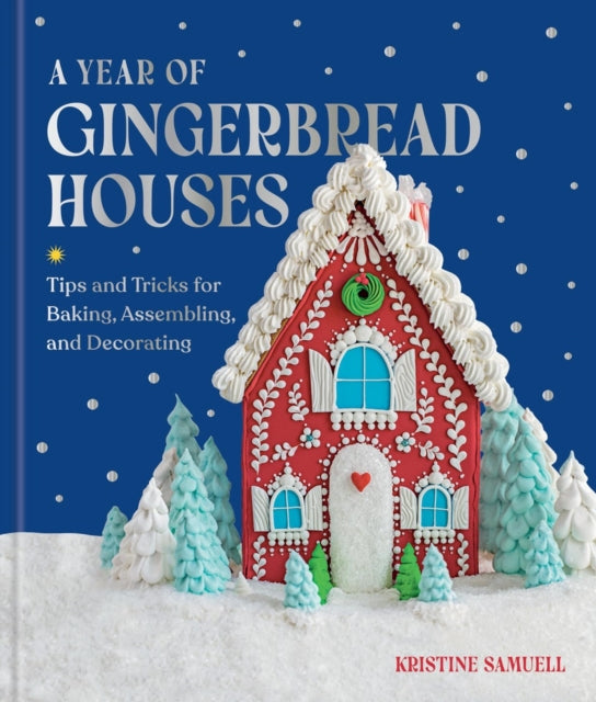 Year of Gingerbread Houses, Tips and Tricks for Baking, Assembling, and Decorating 9781454961888 SAMUELL, KRISTINE