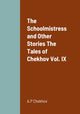 Book cover of: Schoolmistress and Other Stories The Tales of Chekhov Vol. IX. By: Антон Павлович Чехов