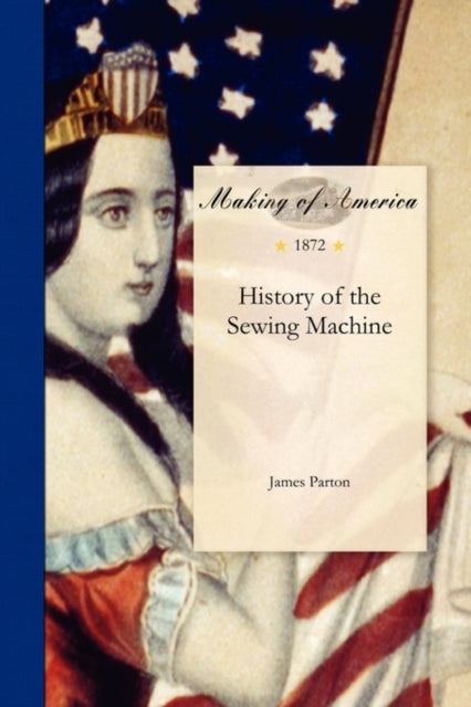 Book cover of: History of the Sewing Machine. By: James Parton