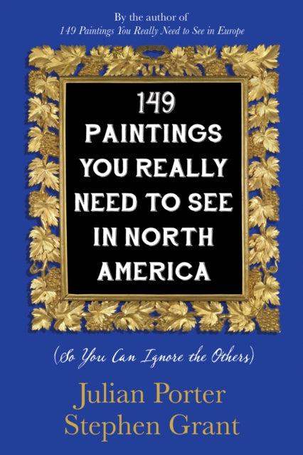 Book cover of: 149 Paintings You Really Need to See in North America. By: Julian Porter