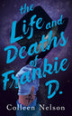 Book cover of: Life and Deaths of Frankie D.. By: Colleen Nelson