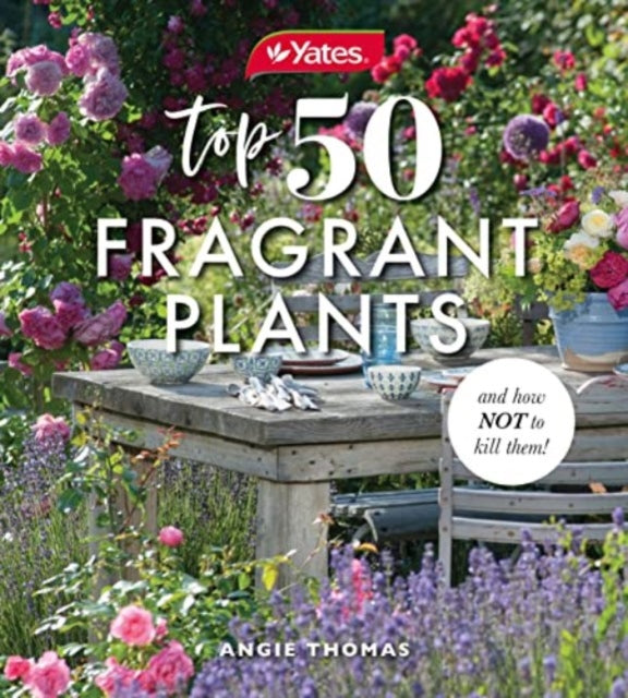 Book cover of: Yates Top 50 Fragrant Plants and How Not to Kill Them!. By: Angie Thomas