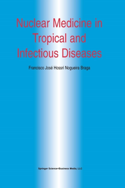 Book cover of: Nuclear Medicine in Tropical and Infectious Diseases. By: Francisco José H.N. Braga