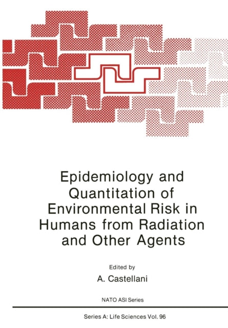 Book cover of: Epidemiology and Quantitation of Environmental Risk in Humans from Radiation and Other Agents. By: A. Castellani