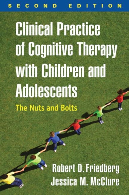 Book cover of: Clinical Practice of Cognitive Therapy with Children and Adolescents, Second Edition. By: Robert D. Friedberg
