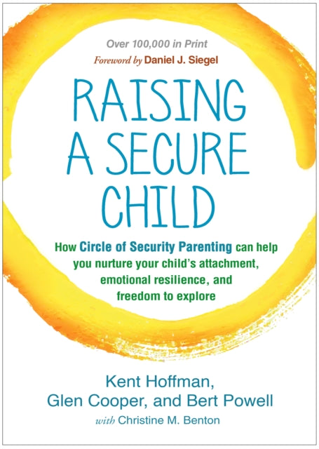 Raising a Secure Child, How Circle of Security Parenting Can Help You Nurture Your Child's Attachment, Emotional Resilience, and Freedom to Explore 9781462527632 Kent Hoffman