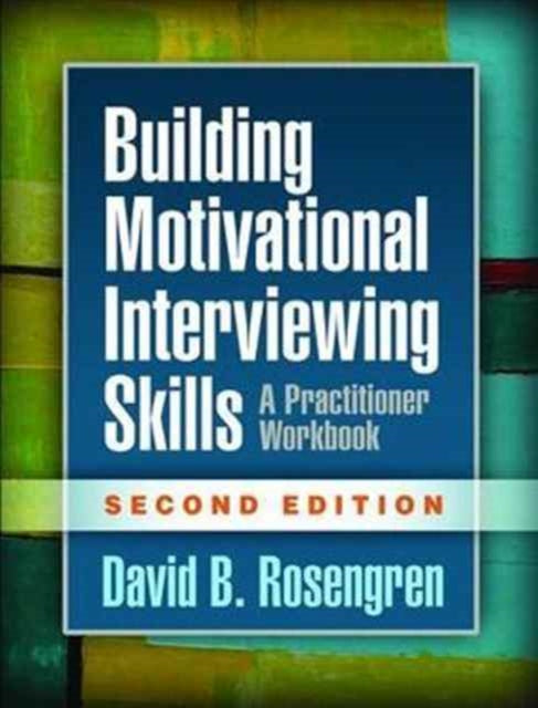 Building Motivational Interviewing Skills, Second Edition, A Practitioner Workbook 9781462532063 David B. Rosengren